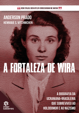 A fortaleza de Wira : a biografia da mulher que sobreviveu ao Holodomor e ao nazismo