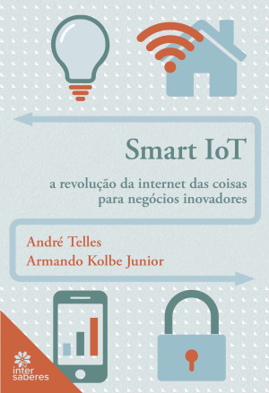 Smart IoT: a revolução da Internet das Coisas para negócios inovadores - E-book