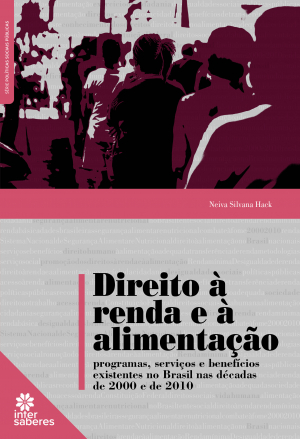 Direito à renda e à alimentação programas, serviços e benefícios existentes no Brasil nas décadas de 2000 e de 2010