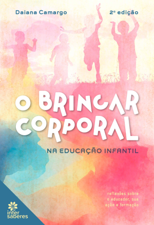 O brincar corporal na educação infantil: reflexões sobre o educador, sua ação e formação - E-book