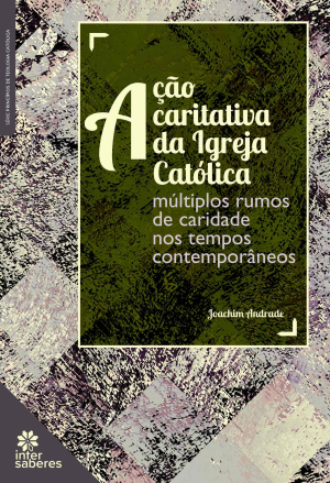 Ação caritativa da igreja católica: múltiplos rumos de caridade nos tempos contemporâneos