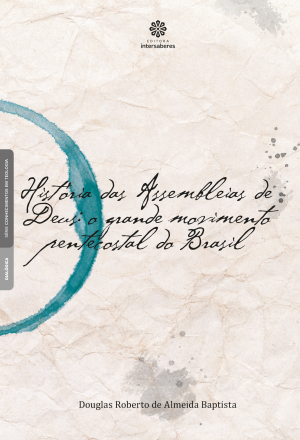 História das Assembleias de Deus o grande movimento pentecostal do Brasil