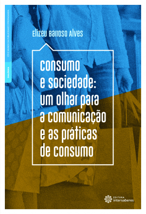 Consumo e sociedade: um olhar para a comunicação e as práticas de consumo - E-book